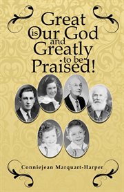 Great Is our God and greatly to be praised! : memoirs of such an unworthy child cover image