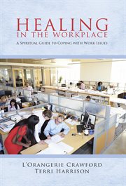 Healing in the workplace. A Spiritual Guide to Coping with Work Issues cover image