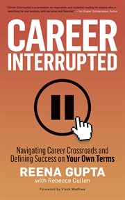 Career interrupted. Navigating Career Crossroads and Defining Success on Your Own Terms cover image