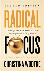 Radical focus. Achieving Your Goals with Objectives and Key Results cover image
