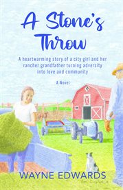 A Stone's Throw : A heartwarming story of a city girl and her rancher grandfather turning adversity into love and comm cover image