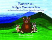 Buster the Bridger Mountain Bear : An Endearing Story About Working Together To Help A Friend cover image