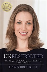 Unrestricted : How I Stepped Off the Tightrope, Learned to Say No, and Silenced Anorexia cover image