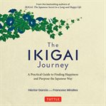 The ikigai journey : a practical guide to finding happiness and purpose the Japanese way cover image