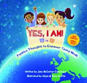 Yes, i am! : A to Z Positive Thoughts to Empower Young Minds cover image
