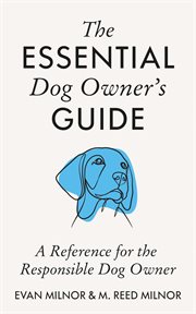 The Essential Dog Owner's Guide : A Reference for the Responsible Dog Owner cover image