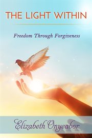 The light within. Freedom Through Forgiveness cover image