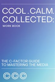 Cool. calm. collected. : the C-factor guide to mastering the media cover image