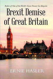 Brexit Demise of Great Britain : Rulers of One of the World's Great Powers Go Haywire cover image