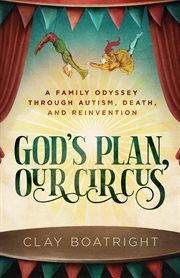 God's plan, our circus : A Family Odyssey through Autism, Death, and Reinvention cover image