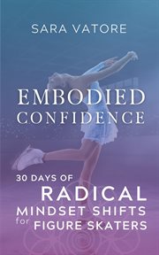 Embodied confidence. 30 Days of Radical Mindset Shifts for Figure Skaters cover image