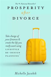 Prosperity after divorce : how to take charge of your finances & create the life you really want using Lifestyle Re-Design Planning cover image