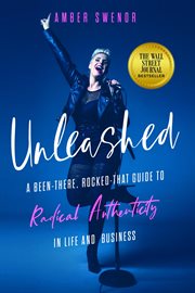 Unleashed. A Been-There, Rocked-That Guide to Radical Authenticity in Life and Business cover image