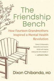 The Friendship Bench : How Fourteen Grandmothers Inspired a Mental Health Revolution cover image