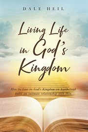 Living life in god's kingdom. How to Live in God's Kingdom on Earth, and build an intimate relationship with Him cover image
