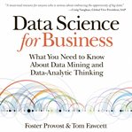 Data science for business: what you need to know about data mining and data-analytic thinking cover image