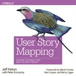 User story mapping: discover the whole story, build the right product cover image