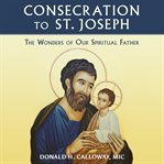 Consecration to st. joseph: the wonders of our spiritual father cover image