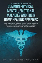 A layman's guide to common physical, mental, emotional maladies and their home healing remedies cover image