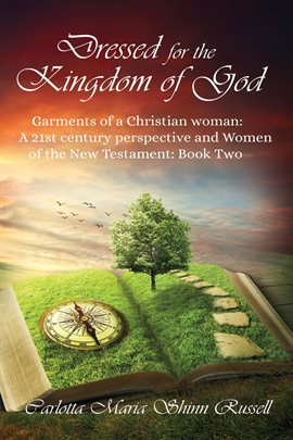 Cover image for Dressed for the Kingdom of God: Garments of a Christian woman: A 21st Century Perspective and Wom