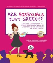 Are bisexuals just greedy? : animated answers for all people who simply want to understand the spectrum of being LGBTQ+ cover image