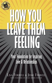How you leave them feeling : your foundation for inspiring love & relationships cover image