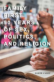 Family first 90 years of sex, politics, and religion cover image