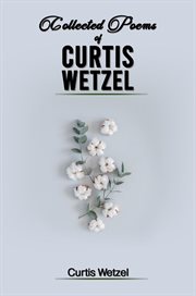 Collected poems of curtis wetzel cover image