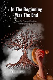 In the begining was the end. How Sin Changed Our Lives From Begining To End cover image