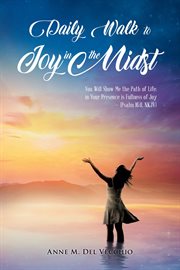 Daily walk to joy in the midst. You Will Show Me the Path of Life; in Your Presence Is Fullness of Joy (Psalm 16:11, NKJV) cover image