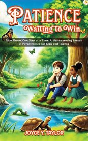 Patience - Waiting to Win: Slow Down, One Step at a Time : A Heartwarming Lesson in Perseverance for Kids and Tweens cover image