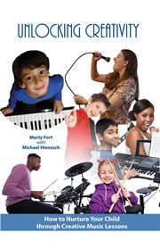 Unlocking creativity : how to nurture your child through creative music lessons cover image
