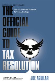 The Official Guide to Tax Resolution : How to Use the IRS Rulebook to Your Advantage cover image