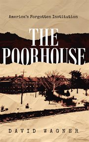 The poorhouse: america's forgotten institution: america's forgotten cover image