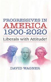 Progressives in America, 1900-2020 : liberals with attitude! cover image