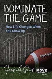 Dominate the game : How Life Changes When You Show Up cover image