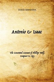 Antonio & isaac. The Annotated Account of Phillipe Wolf, Composer & Spy cover image