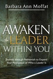 Awaken the leader within you : Journey through Nehemiah to Expand Your Perception of Who a Leader Is cover image
