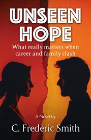 Unseen Hope : What Really Matters When Career And Family Clash cover image