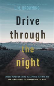 Drive through the night : a poetic memoir on taming, reclaiming & becoming wild cover image
