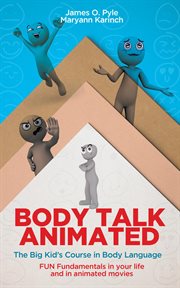 Body Talk Animated : The Big Kid's Course in Body Language--FUN Fundamentals in your life and in animated movies cover image