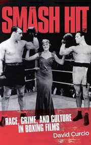 Smash Hit : Race, Crime, and Culture in Boxing Films cover image