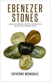 Ebenezer stones : using an ordinary stone to remind you of our extraordinary God cover image