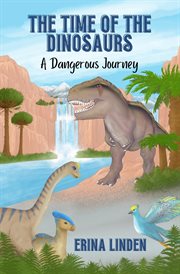 The Time of the Dinosaurs : A Dangerous Journey cover image