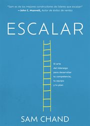 Escalar : El arte del liderazgo para desarrollar tu competencia, tu equipo y tu plan cover image