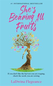She's Bearing All Fruits : One Housewife's Journey to Find an Abundant Life Through Love, Self-Empowerment, and Faith cover image