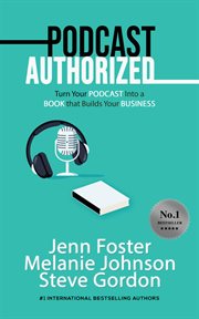 Podcast authorized : how to turn your podcast into a book to build your business cover image