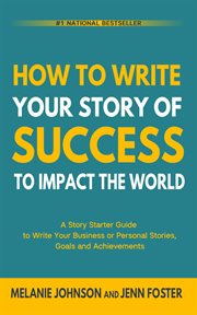 How To Write Your Story of Success to Impact the World : A Story Starter Guide to Write Your Business or Personal Stories, Goals and Achievements cover image