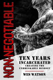 Non negotiable. Ten Years Incarcerated Building the Unbreakable Mindset cover image
