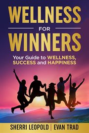 Wellness for winners. Your Guide to Wellness, Success, and Happiness cover image